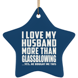 I Love My Husband More Than Glassblowing - Star Ornament