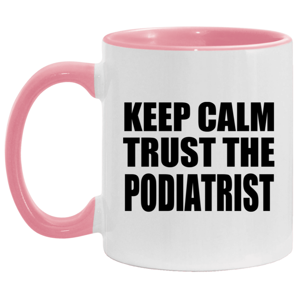 Keep Calm and Trust The Podiatrist - 11oz Accent Mug Pink