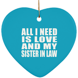All I Need Is Love And My Sister In Law - Heart Ornament