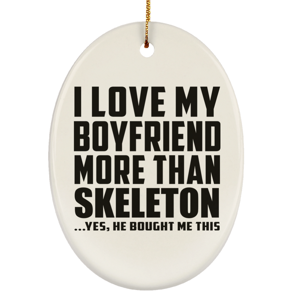 I Love My Boyfriend More Than Skeleton - Oval Ornament