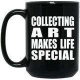 Collecting Art Makes Life Special - 15oz Coffee Mug Black