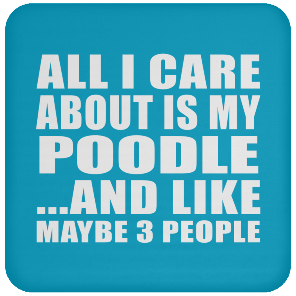 All I Care About Is My Poodle - Drink Coaster