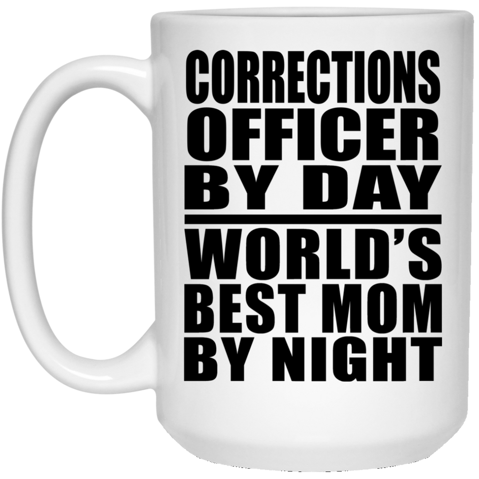 Corrections Officer By Day World's Best Mom By Night - 15 Oz Coffee Mug