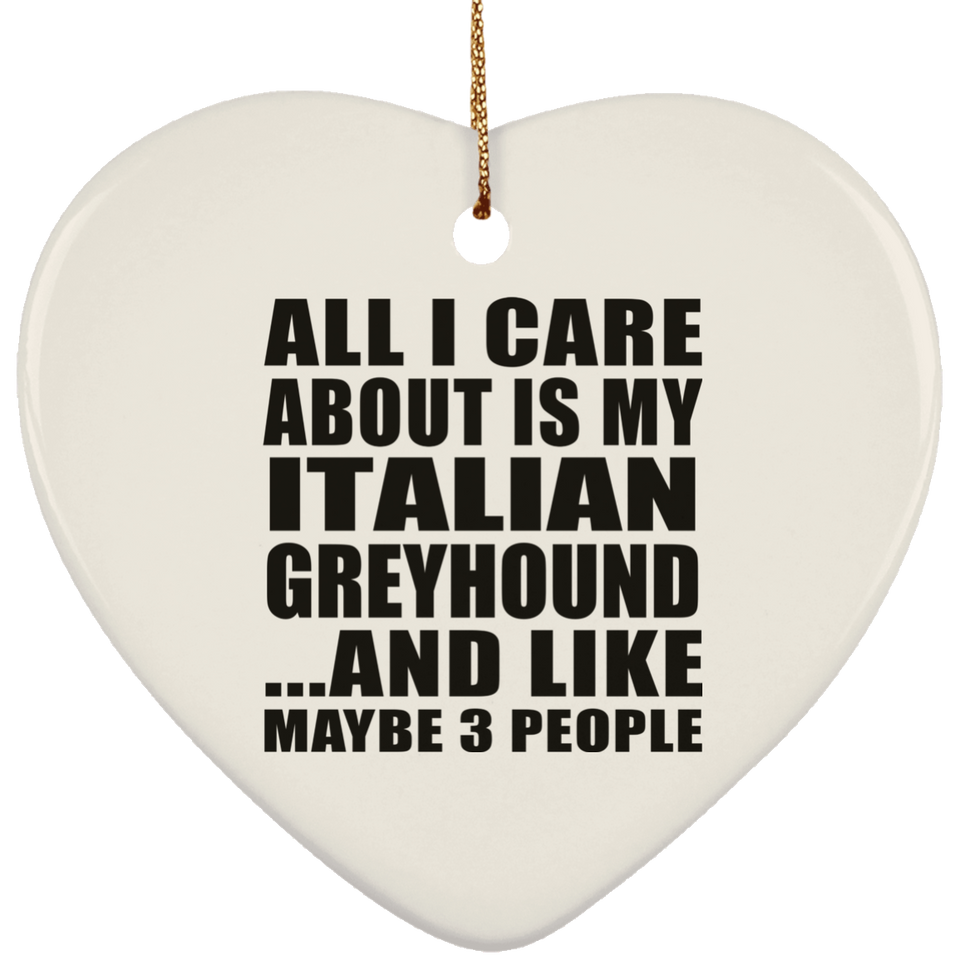 All I Care About Is My Italian Greyhound - Heart Ornament