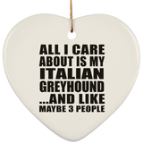 All I Care About Is My Italian Greyhound - Heart Ornament