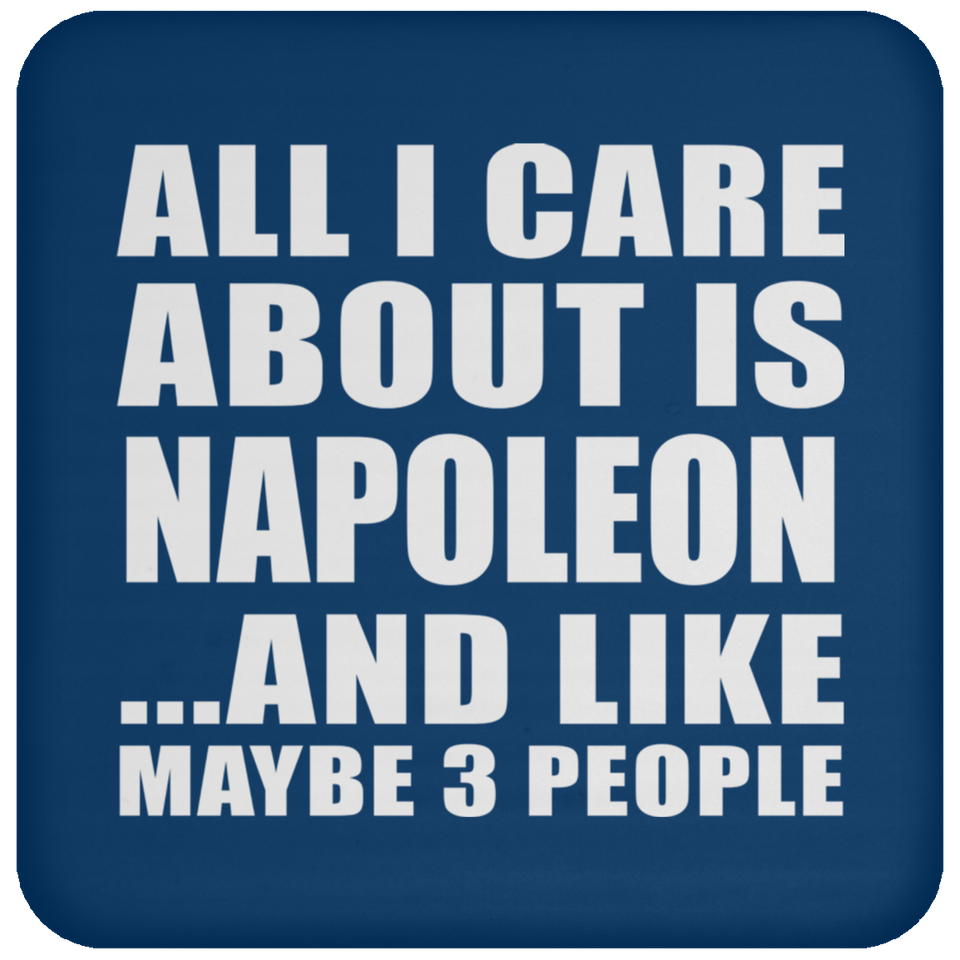 All I Care About Is Napoleon - Drink Coaster