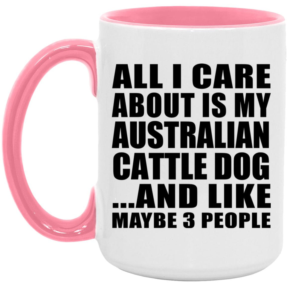 All I Care About Is My Australian Cattle Dog - 15oz Accent Mug Pink