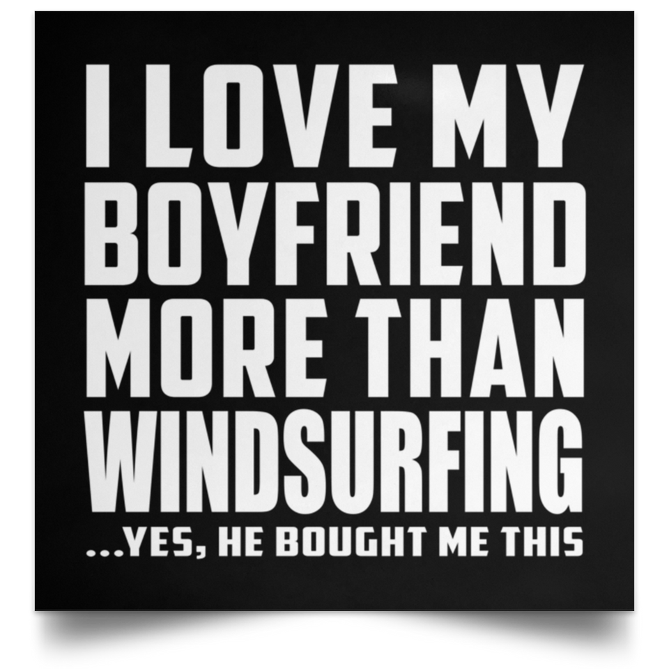 I Love My Boyfriend More Than Windsurfing - Poster Square