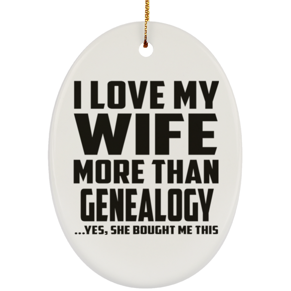 I Love My Wife More Than Genealogy - Oval Ornament