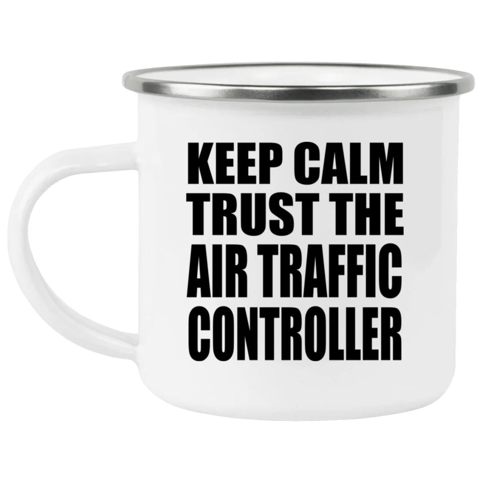 Keep Calm and Trust The Air Traffic Controller - 12oz Camping Mug