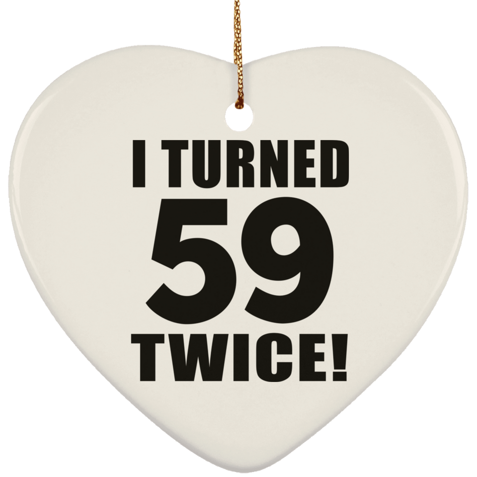 118th Birthday I Turned 59 Twice - Heart Ornament