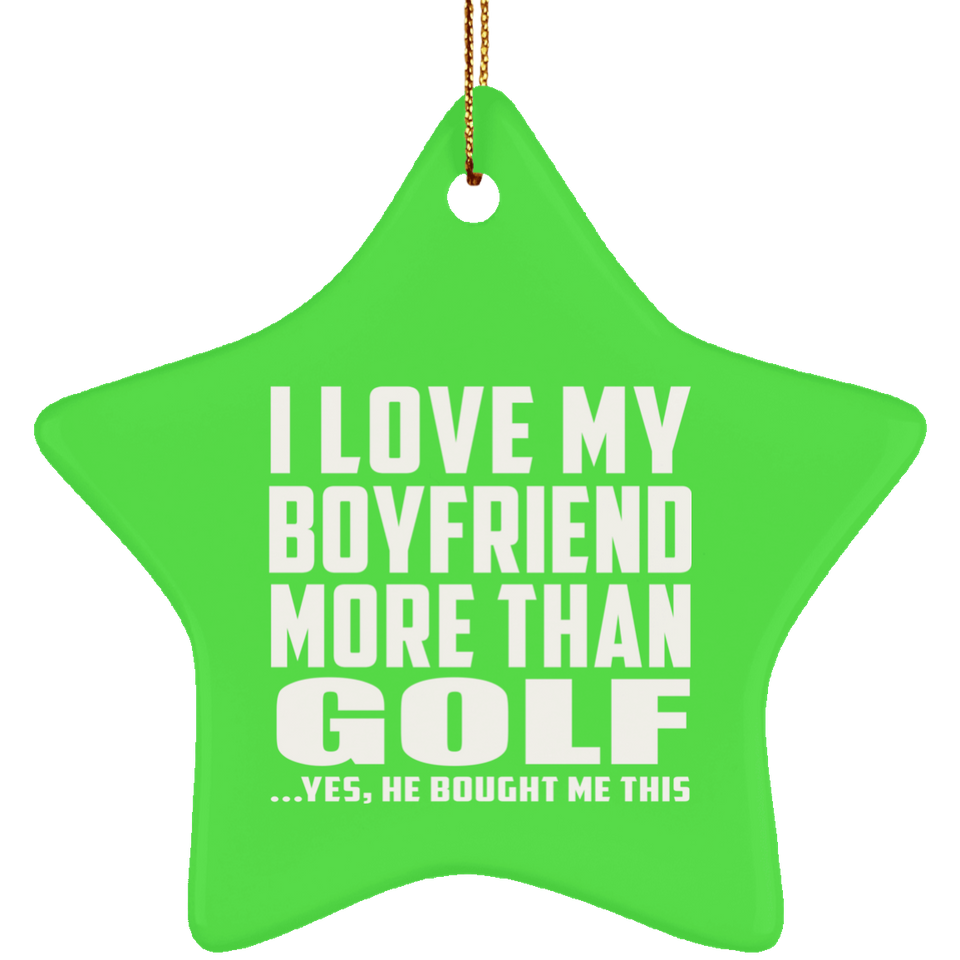 I Love My Boyfriend More Than Golf - Star Ornament