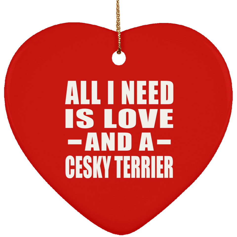 All I Need Is Love And A Cesky Terrier - Heart Ornament