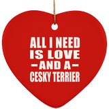 All I Need Is Love And A Cesky Terrier - Heart Ornament