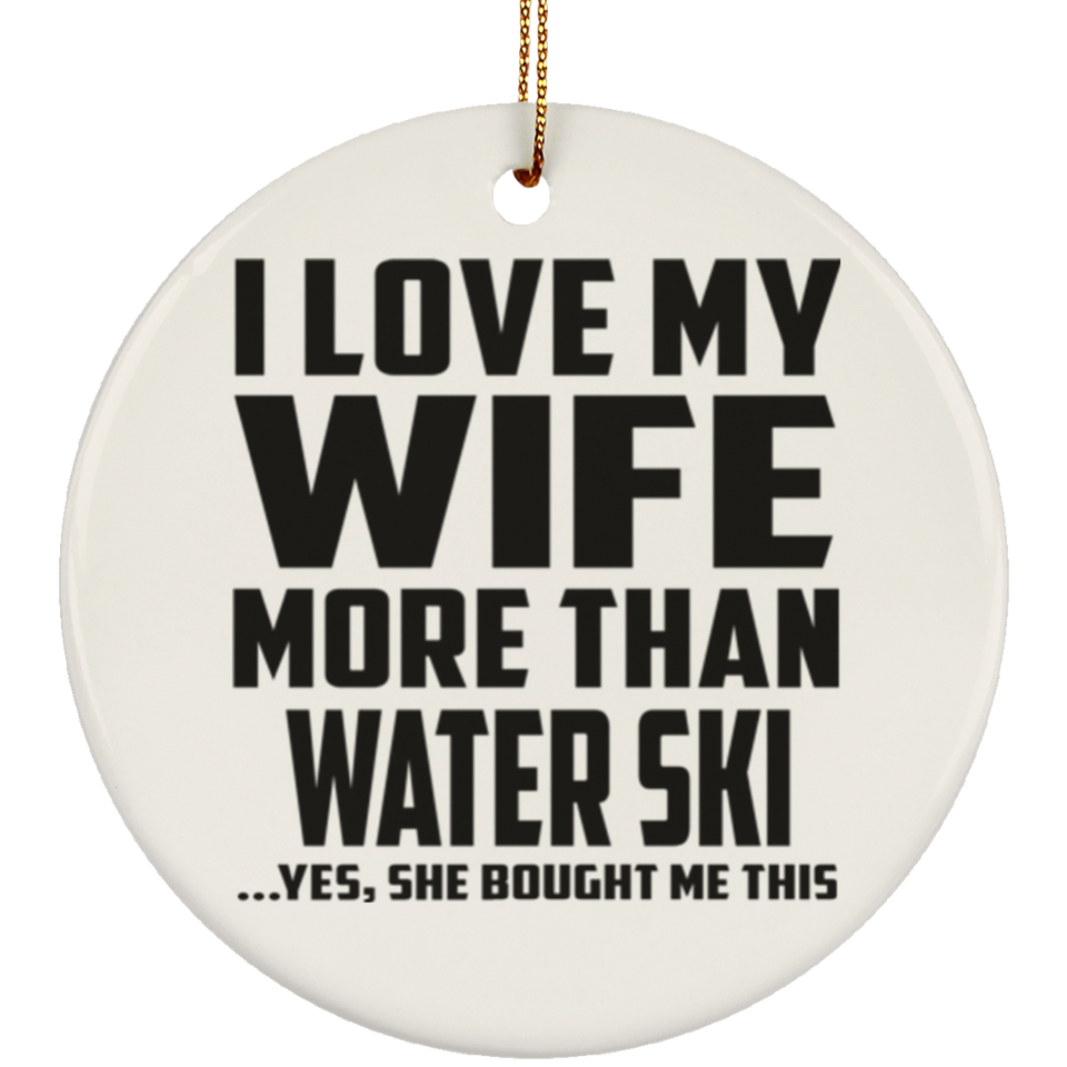 I Love My Wife More Than Water Ski - Circle Ornament