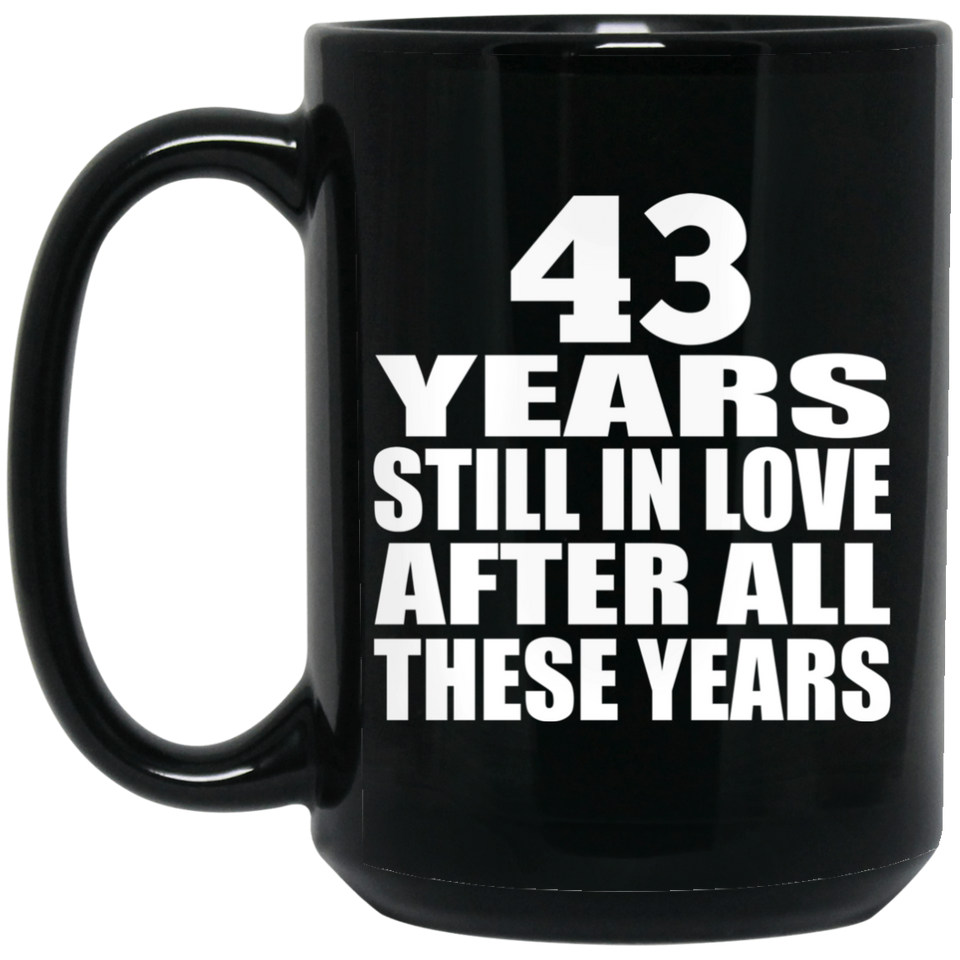 43rd Anniversary 43 Years Still In Love After These Years - 15oz Coffee Mug Black
