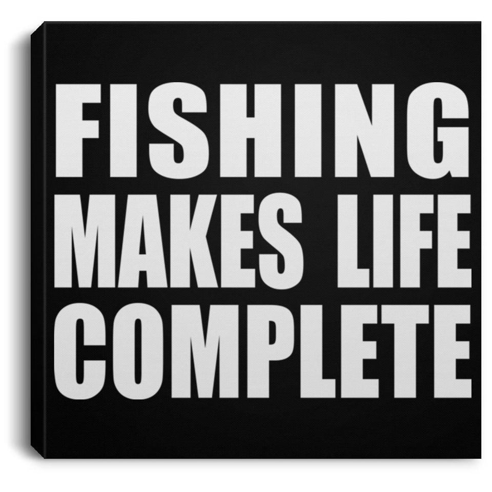 Fishing Makes Life Complete - Canvas Square
