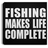 Fishing Makes Life Complete - Canvas Square