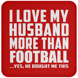 I Love My Husband More Than Football - Drink Coaster