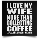 I Love My Wife More Than Collecting Coffee - Poster Square