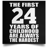 24th Birthday First 24 Years of Childhood Are The Hardest - Poster Square