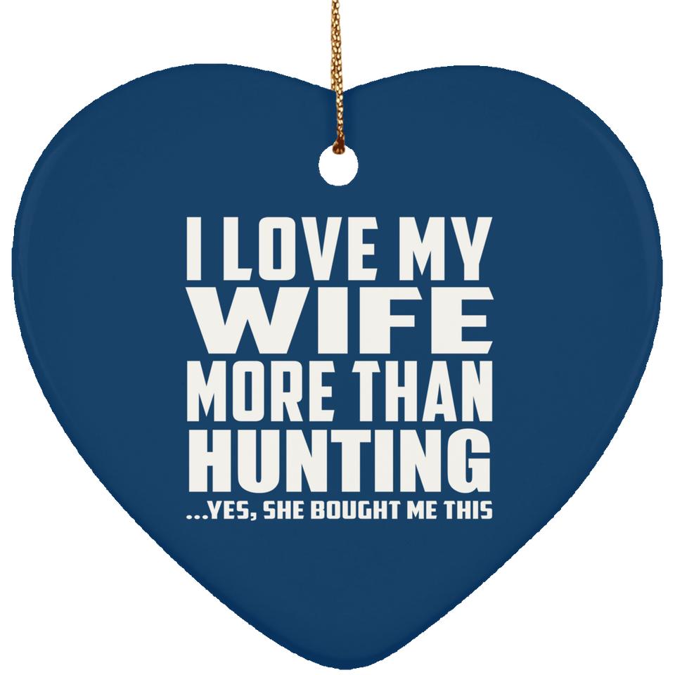 I Love My Wife More Than Hunting - Heart Ornament
