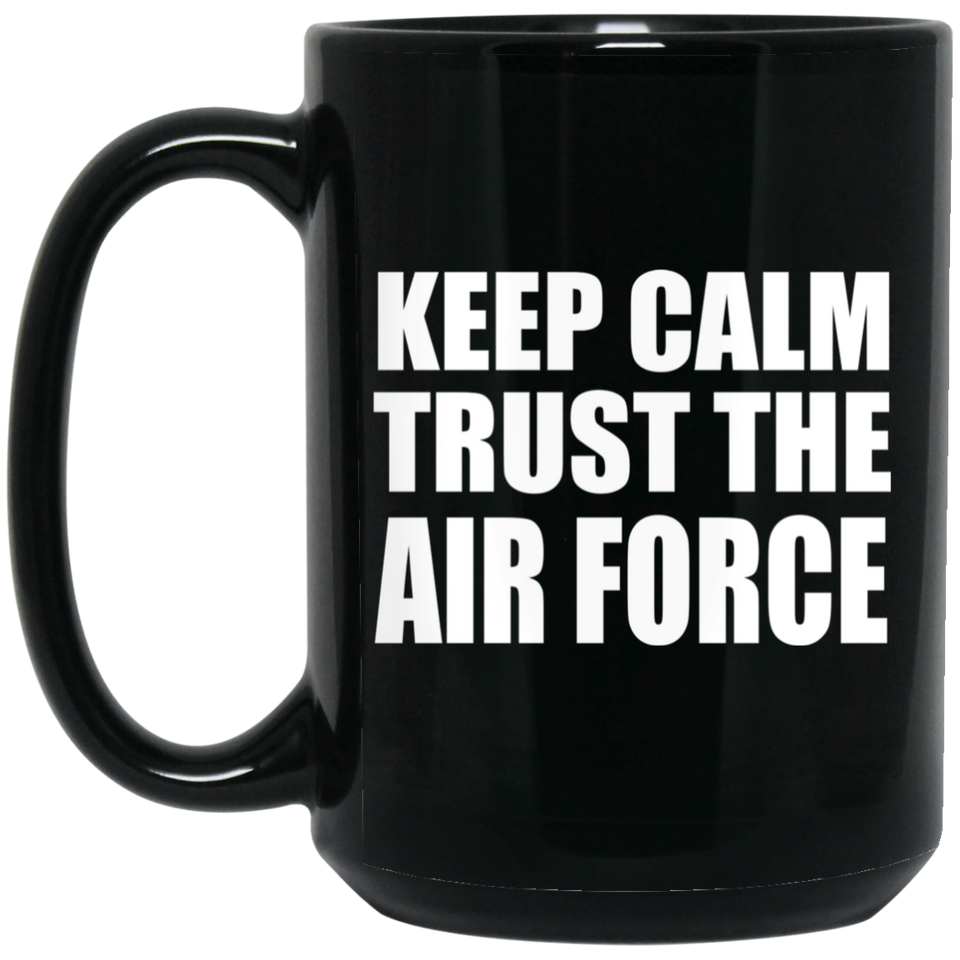 Keep Calm and Trust The Air Force - 15oz Coffee Mug Black
