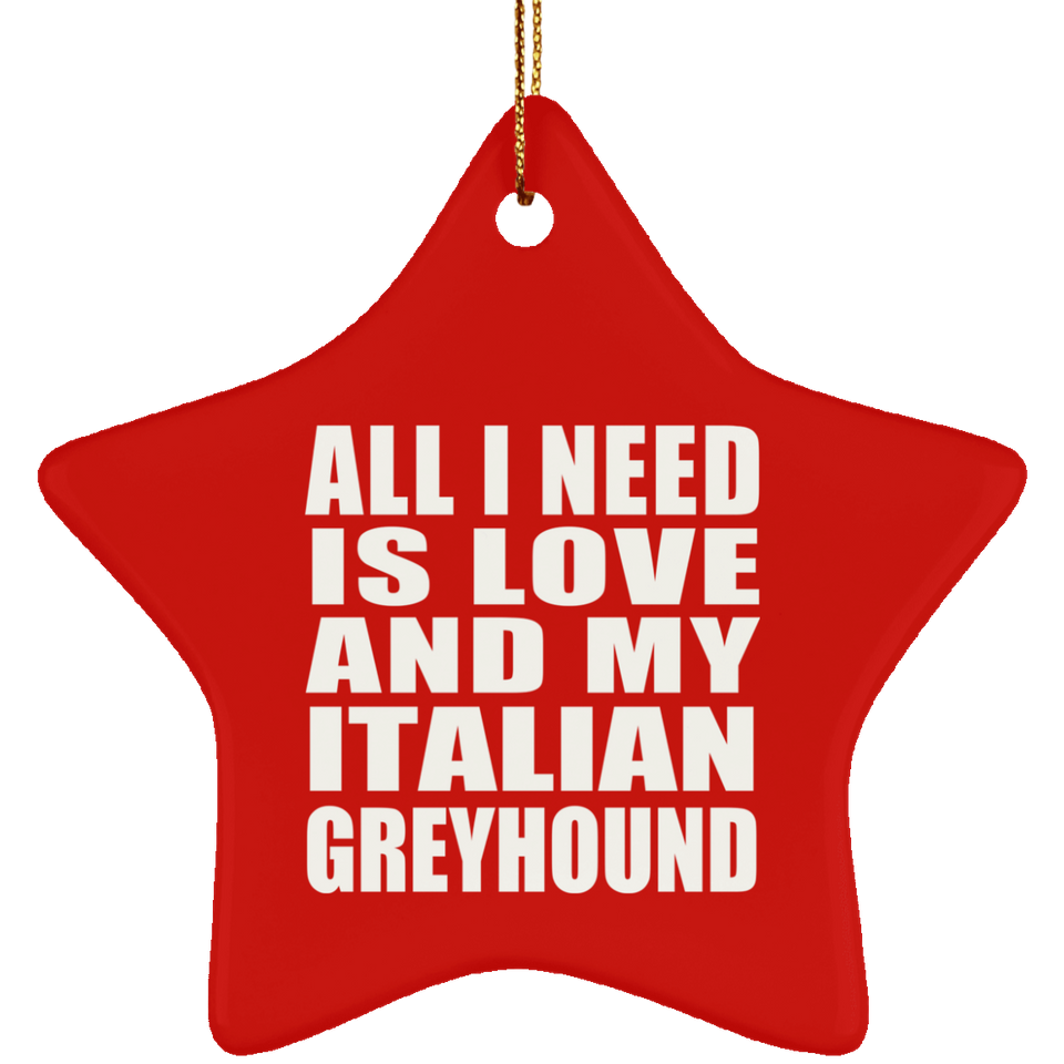 All I Need Is Love And My Italian Greyhound - Star Ornament