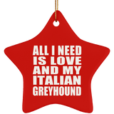 All I Need Is Love And My Italian Greyhound - Star Ornament