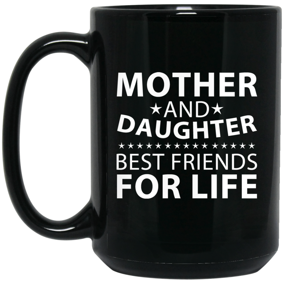 Mother and Daughter, Best Friends For Life - 15 Oz Coffee Mug Black