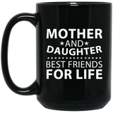Mother and Daughter, Best Friends For Life - 15 Oz Coffee Mug Black