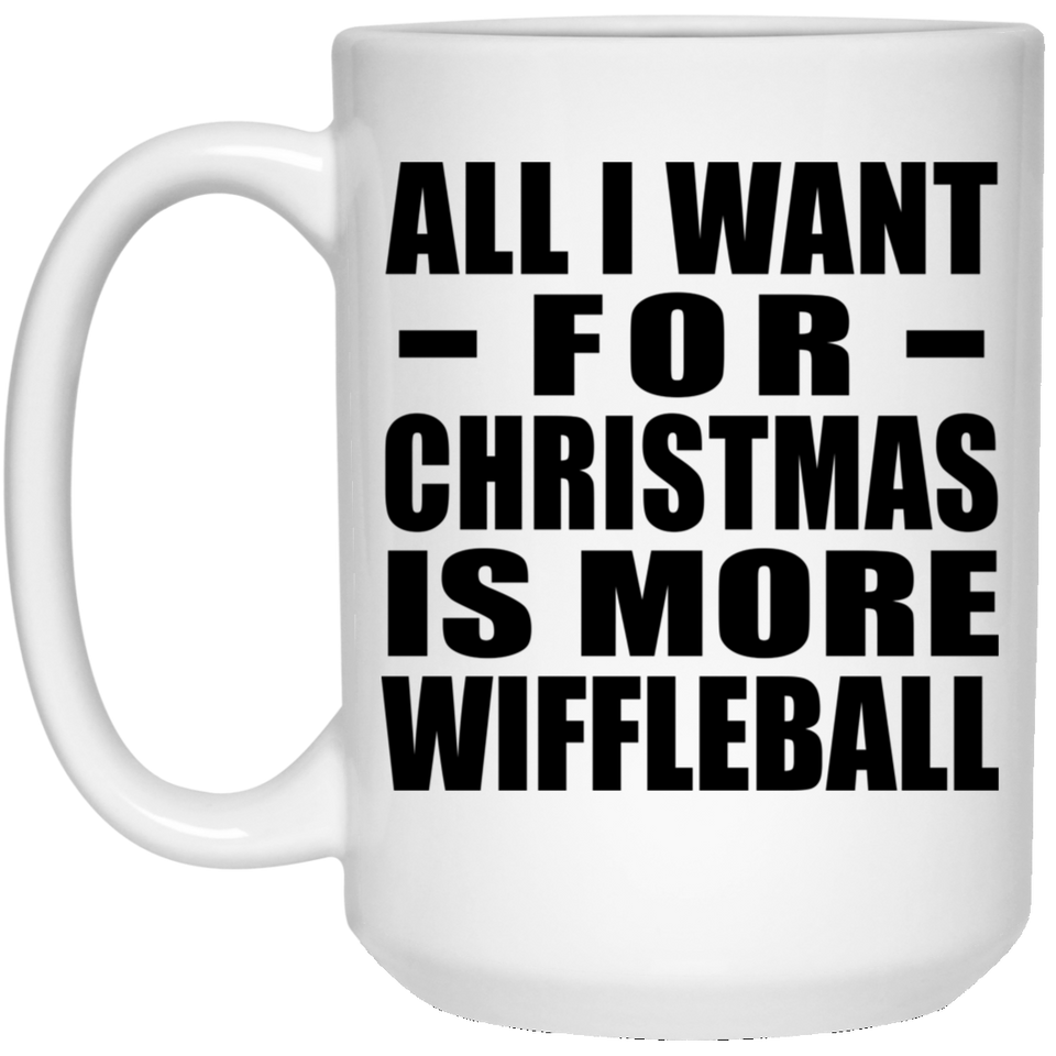 All I Want For Christmas Is More Wiffleball - 15 Oz Coffee Mug
