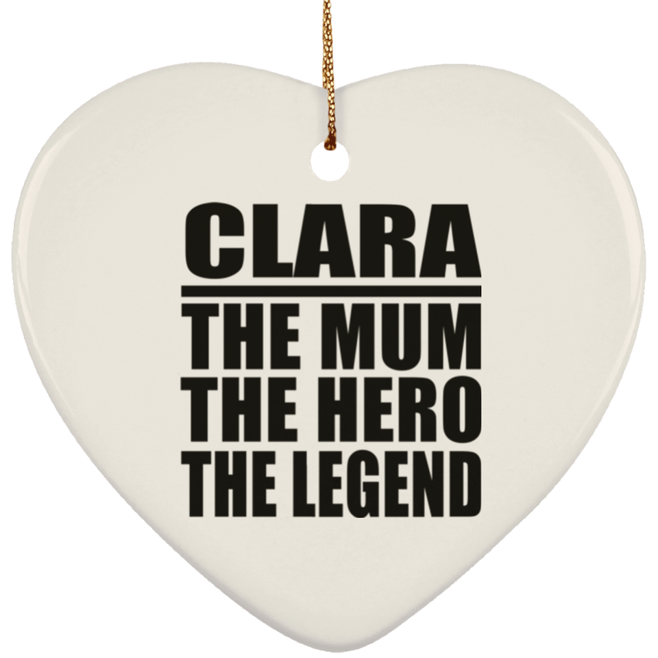 Clara The Mum The Hero The Legend - Heart Ornament