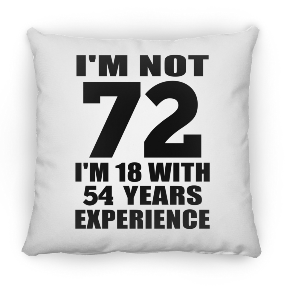 72nd Birthday I'm Not 72 I'm 18 With 54 Years Experience - Throw Pillow