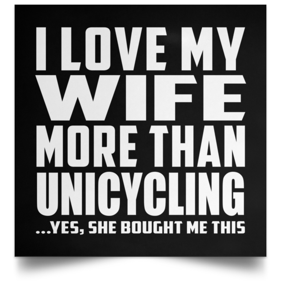 I Love My Wife More Than Unicycling - Poster Square