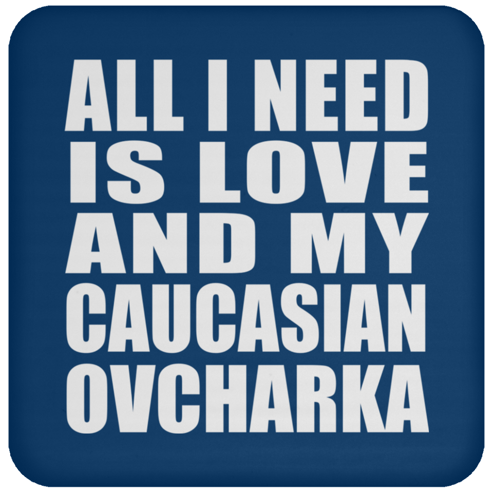 All I Need Is Love And My Caucasian Ovcharka - Drink Coaster