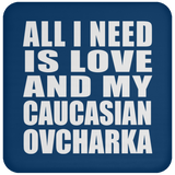 All I Need Is Love And My Caucasian Ovcharka - Drink Coaster