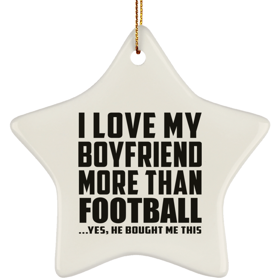 I Love My Boyfriend More Than Football - Star Ornament