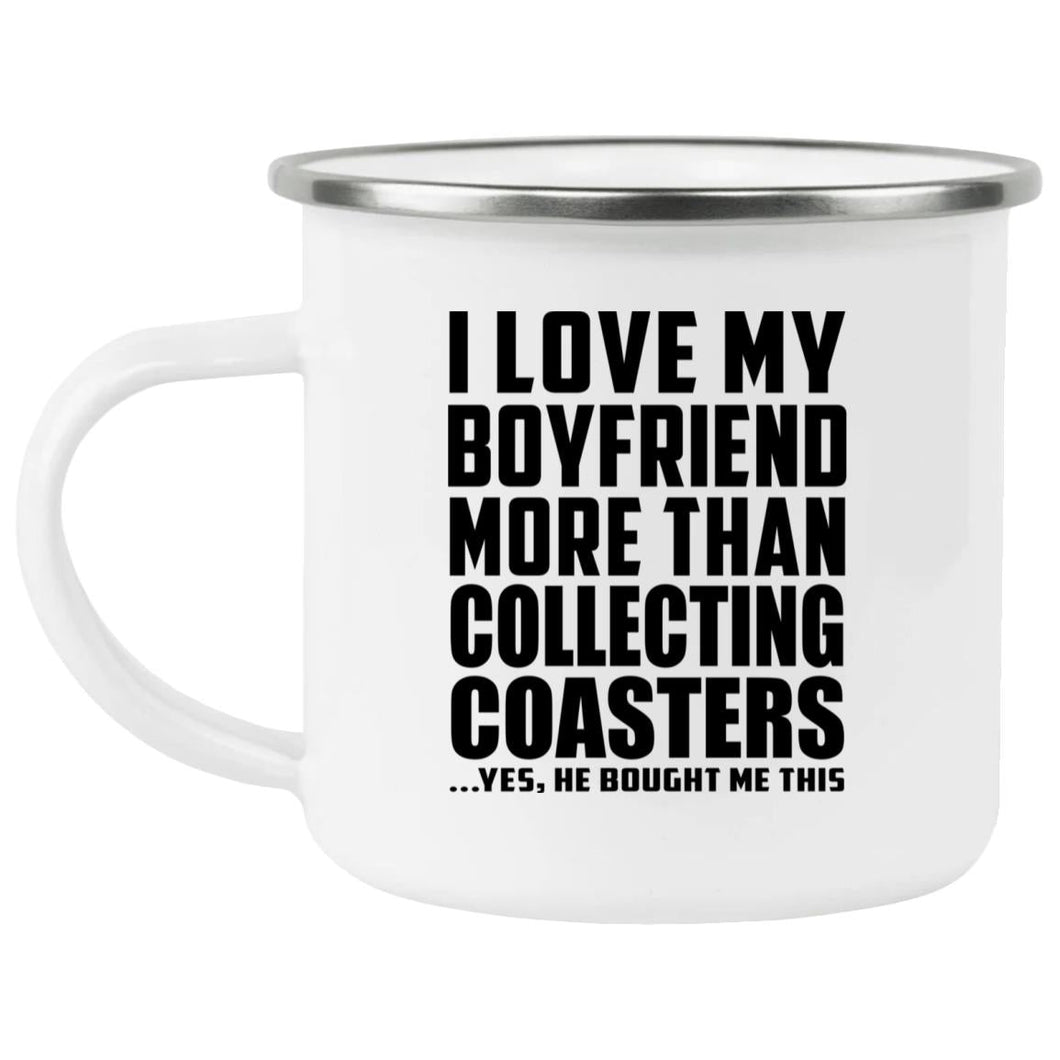 I Love My Boyfriend More Than Collecting Coasters - 12oz Camping Mug