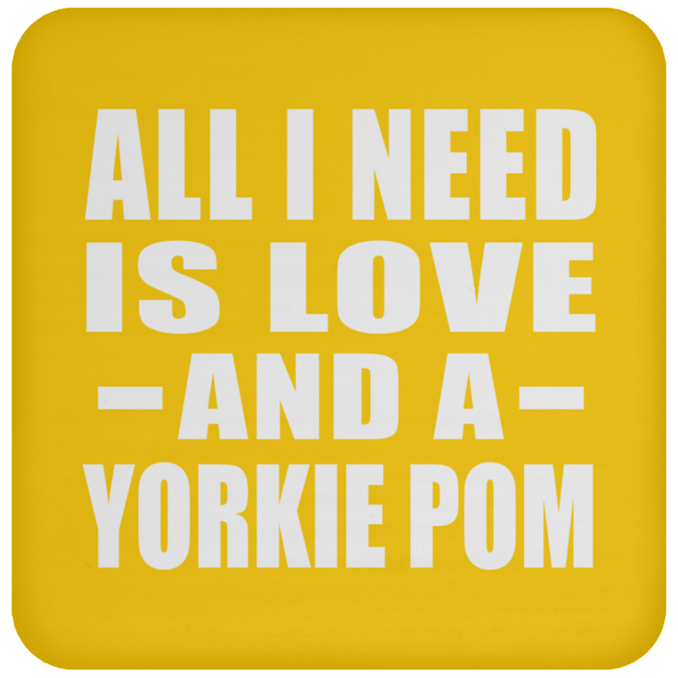 All I Need Is Love And A Yorkie Pom - Drink Coaster