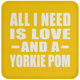 All I Need Is Love And A Yorkie Pom - Drink Coaster