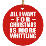 All I Want For Christmas Is More Whittling - Circle Ornament