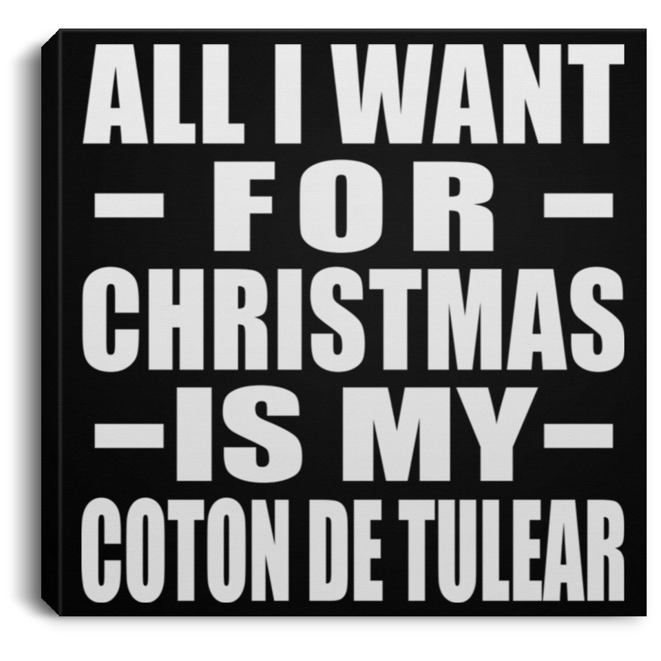 All I Want For Christmas Is My Coton De Tulear - Canvas Square