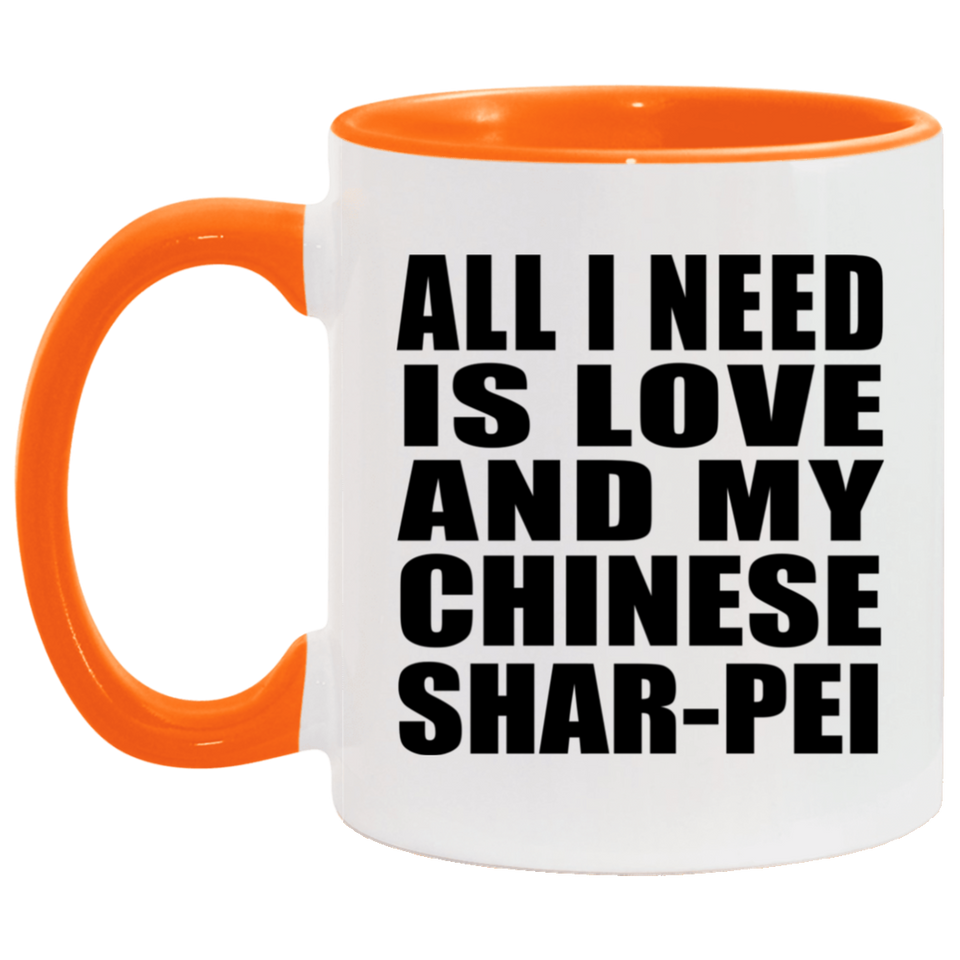 All I Need Is Love And My Chinese Shar-Pei - 11oz Accent Mug Orange