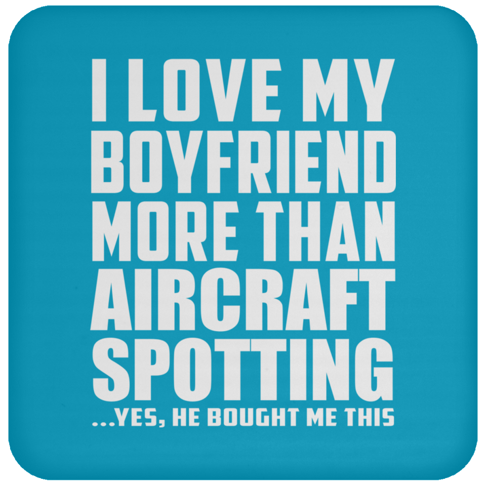 I Love My Boyfriend More Than Aircraft Spotting - Drink Coaster