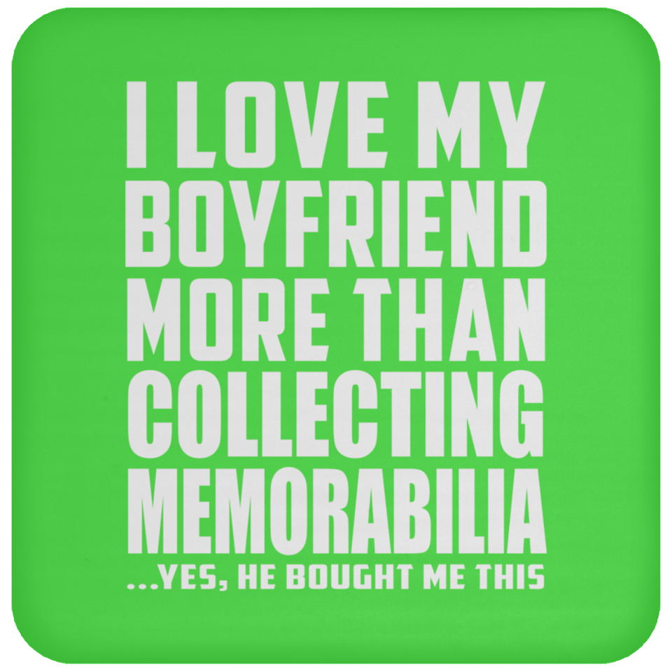 I Love My Boyfriend More Than Collecting Memorabilia - Drink Coaster