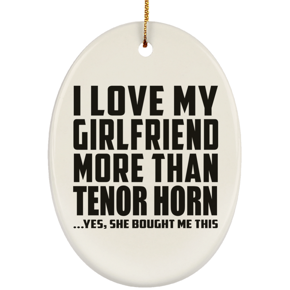 I Love My Girlfriend More Than Tenor Horn - Oval Ornament