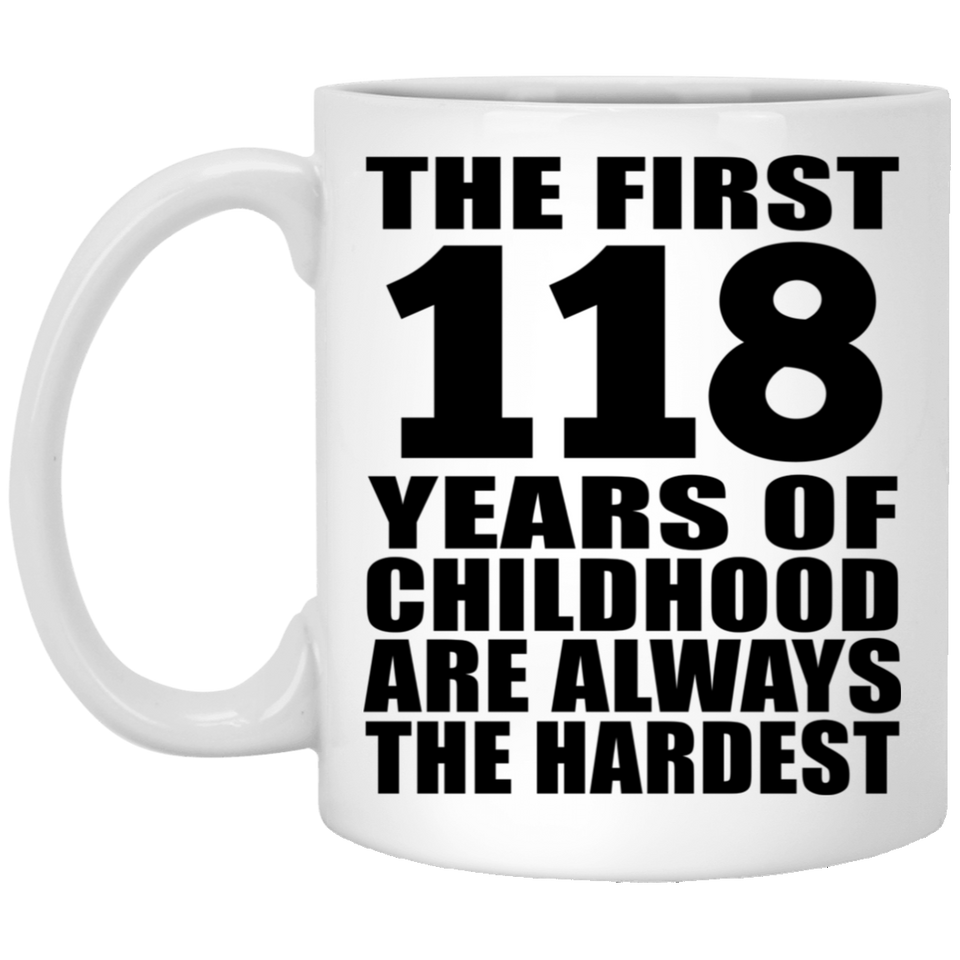 118th Birthday First 118 Years of Childhood Are The Hardest - 11oz Coffee Mug