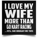 I Love My Wife More Than Go Kart Racing - Poster Square