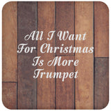 All I Want For Christmas Is More Trumpet - Drink Coaster E
